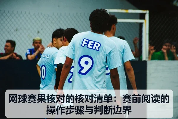 网球赛果核对的核对清单：赛前阅读的操作步骤与判断边界